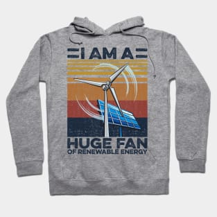 Renewable Energy I Am A Huge Fan Hoodie